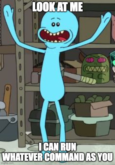Mr. Meeseeks running whatever command with user privileges Mr. Meeseeks running whatever command with user privileges